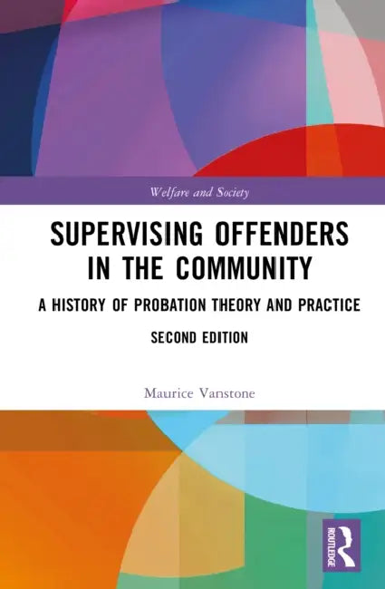 Supervising Offenders in the Community: A History of Probation Theory and Practice by Maurice Vanstone
