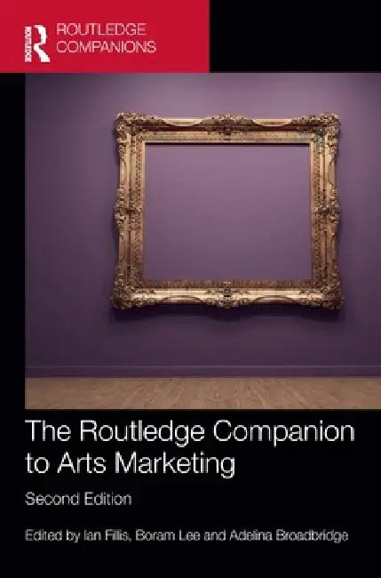 The Routledge Companion to Arts Marketing by Ian Fillis, Boram Lee, Adelina Broadbridge