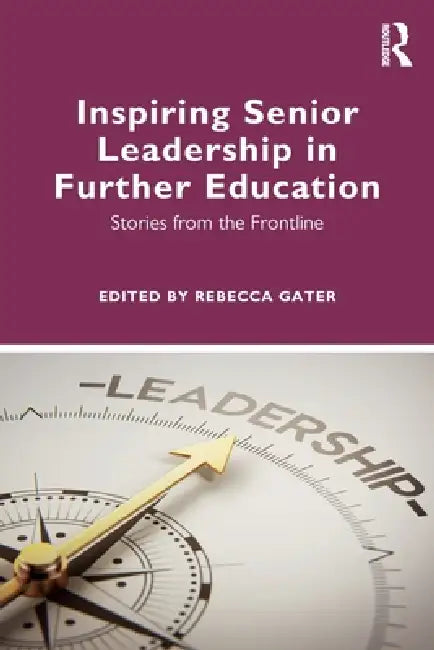 Inspiring Senior Leadership in Further Education: Stories from the Frontline by Rebecca Gater