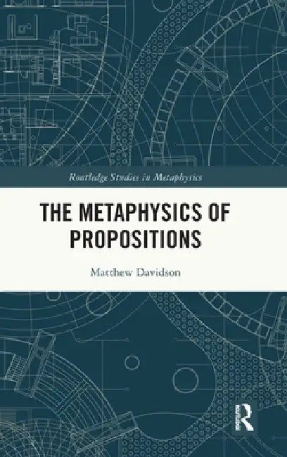 The Metaphysics of Propositions by Matthew Davidson