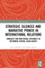Strategic Silences and Narrative Power in International Relations: Ambiguity and Non-verbal Diplomacy in Reframing Central Asian Agency by Timur Dadabaev, Shigeto Sonoda