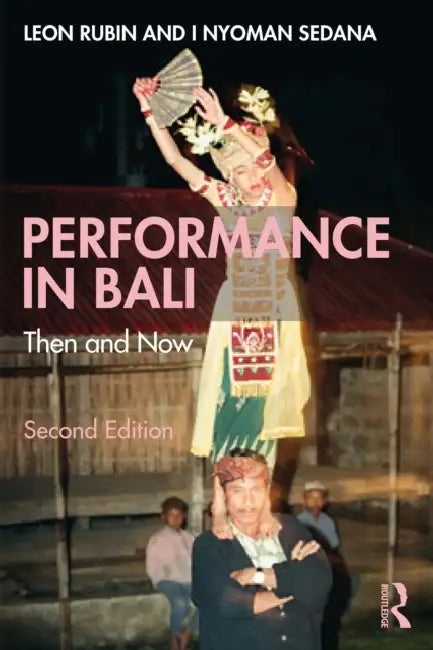 Performance in Bali: Then and Now by Leon Rubin, I. Nyoman Sedana