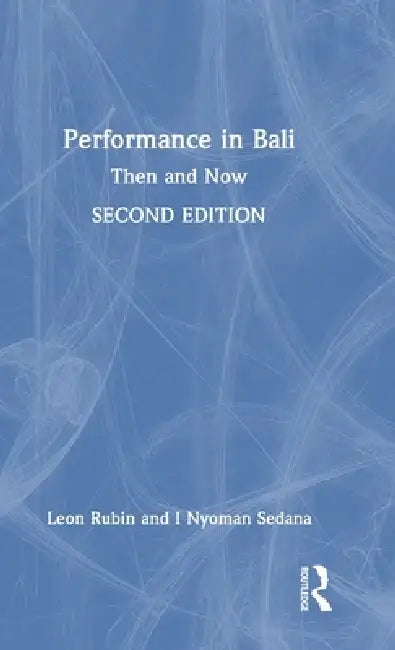 Performance in Bali: Then and Now by Leon Rubin, I. Nyoman Sedana