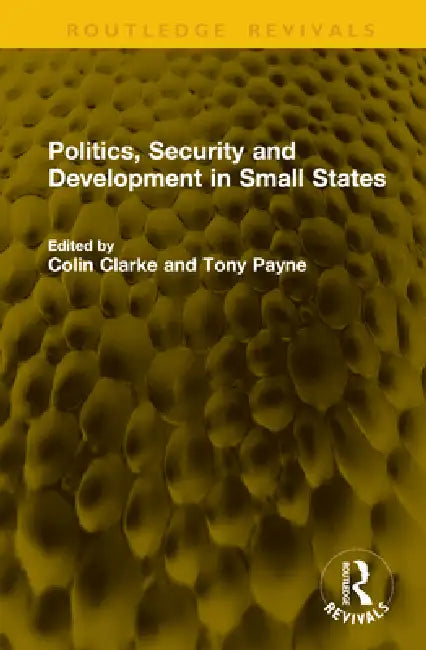 Politics, Security and Development in Small States by Colin Clarke