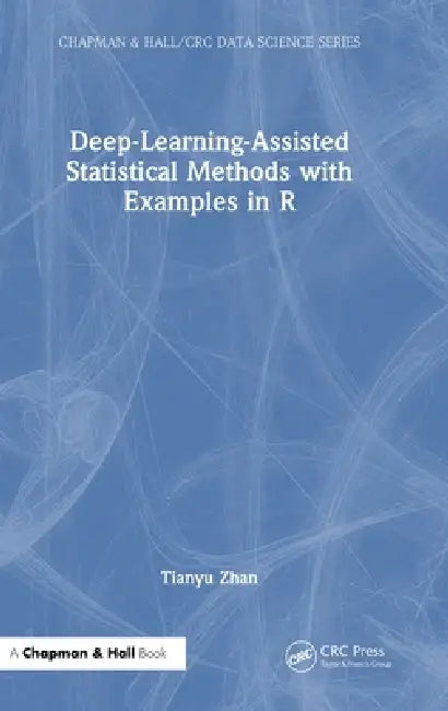 Deep-Learning-Assisted Statistical Methods with Examples in R by Tianyu Zhan