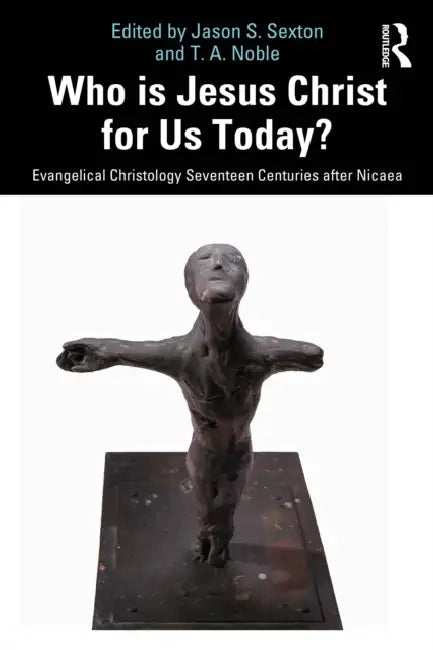 Who Is Jesus Christ for Us Today?: Evangelical Christology Seventeen Centuries After Nicaea by Jason S. Sexton, T. A. Noble