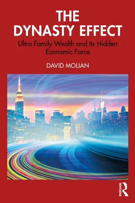 The Dynasty Effect: The Real Impact of Family Businesses on the Global Economy by David Molian