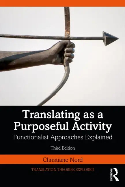 Translating as a Purposeful Activity: Functionalist Approaches Explained by Christiane Nord