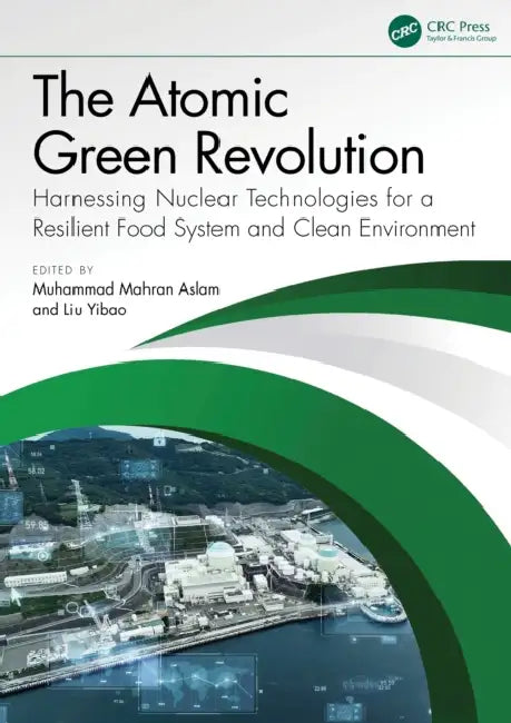 The Atomic Green Revolution: Harnessing Nuclear Technologies for a Resilient Food System and Clean Environment by Muhammad Mahran Aslam