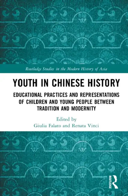 Youth in Chinese History: Educational Practices and Representations of Children and Young People Between Tradition and Modernity by Giulia Falato