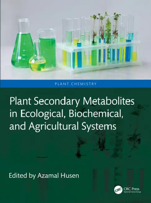 Plant Secondary Metabolites in Ecological, Biochemical, and Agricultural Systems by Azamal Husen