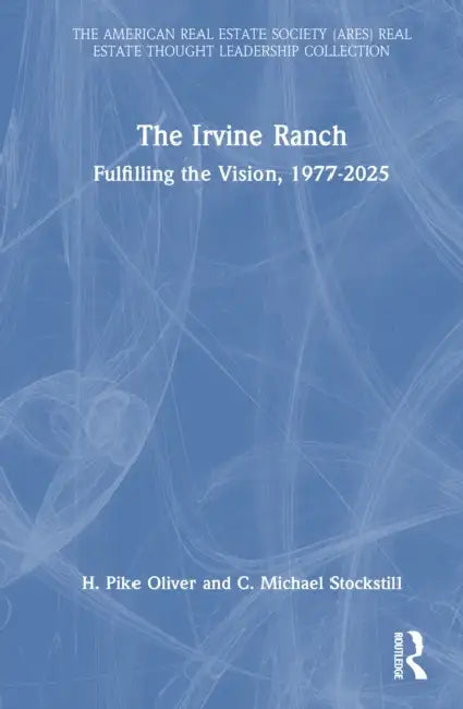 The Irvine Ranch: Fulfilling the Vision, 1977-2025 by H. Pike Oliver, C. Michael Stockstill