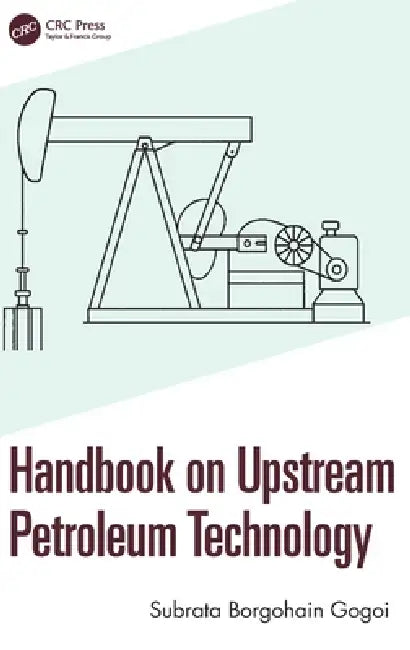 Handbook on Upstream Petroleum Technology by Subrata Borgohain Gogoi