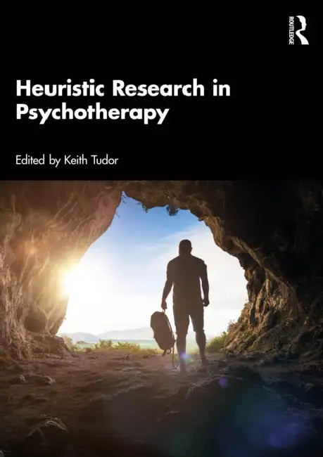 Heuristic Research in Psychotherapy: What Is Most Personal Is Most General by Keith Tudor