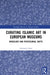 Curating Islamic Art in European Museums: Postcolonial Perspectives and Museological Transformations by Constance Jame