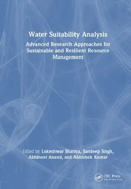 Water Suitability Analysis: Advanced Research Approaches for Sustainable and Resilient Resource Management by Lokeshwar Sharma, Sandeep Singh, Abhineet Anand