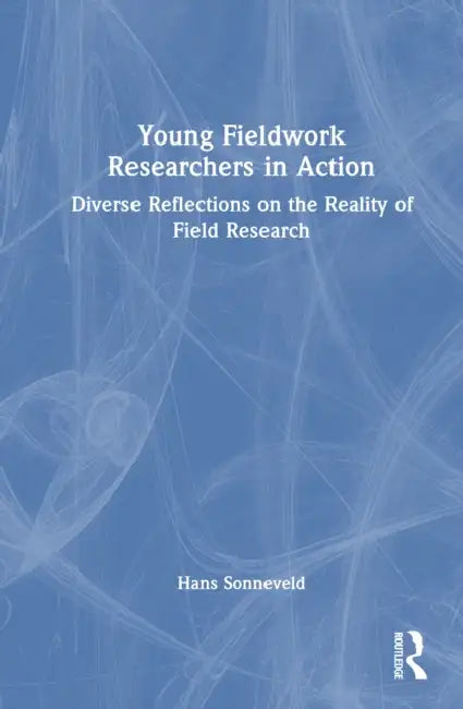 Young Fieldwork Researchers in Action: Diverse Reflections on the Reality of Field Research by Hans Sonneveld