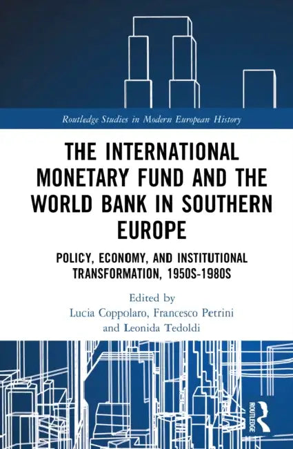 The International Monetary Fund and the World Bank in Southern Europe: Policy, Economy and Institutional Transformation, 1950s-1980s by Lucia Coppolaro