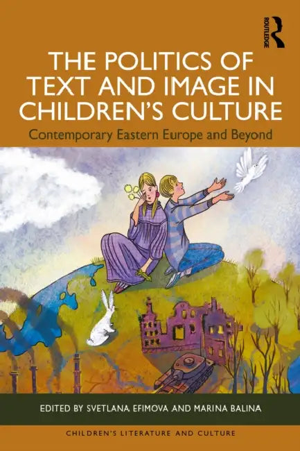 The Politics of Text and Image in Children's Culture: Contemporary Eastern Europe and Beyond by Svetlana Efimova, Marina Balina