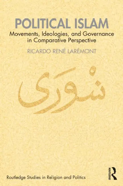 Political Islam: Movements, Ideologies, and Governance in Comparative Perspective by Ricardo René Larémont