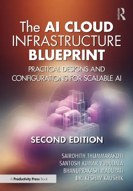 The AI Cloud Infrastructure Blueprint: Practical Designs and Configurations for Scalable AI by Sairohith Thummarakoti, Santosh Kumar Vududala, Bhanuprakash Madupati