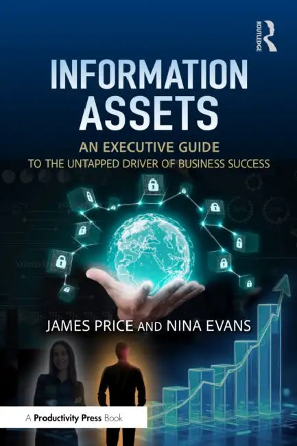 Information Assets: An Executive Guide to the Untapped Driver of Business Success by James Price, Nina Evans