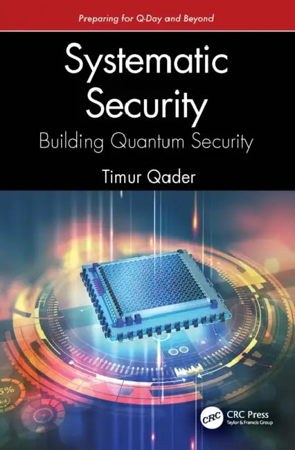 Systematic Security: Building Quantum Security: Preparing for Q-Day and Beyond by Timur Qader