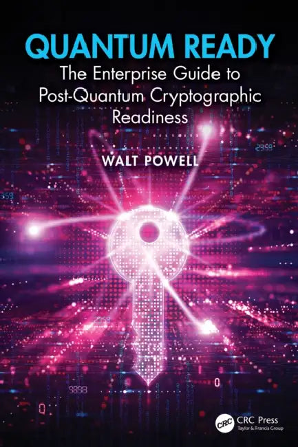 Quantum Ready: The Enterprise Guide to Post-Quantum Cryptographic Readiness by Walt Powell