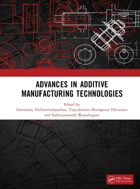 Advances in Additive Manufacturing Technologies by Pathinettampadian Gurusa