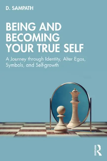 Being and Becoming Your True Self: A Journey Through Identity, Alter Egos, Symbols, and Self-Growth by D. Sampath