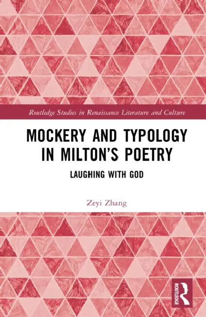 Mockery and Typology in Milton's Poetry: Laughing with God by Zeyi Zhang