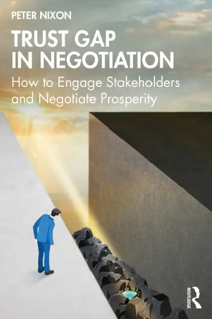 Trust Gap in Negotiation: How to Engage Stakeholders and Negotiate Prosperity by Peter Nixon