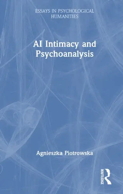 AI Intimacy and Psychoanalysis by Agnieszka Piotrowska