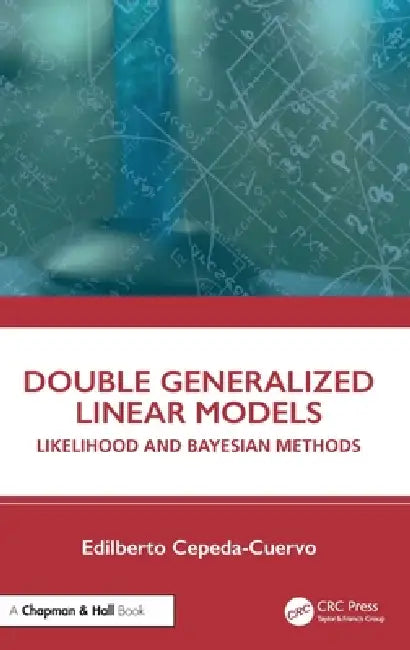Double Generalized Linear Models: Likelihood and Bayesian Methods by Edilberto Cepeda-Cuervo