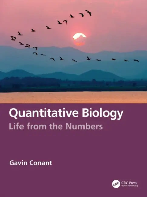 Quantitative Biology: Life from the Numbers by Gavin Conant