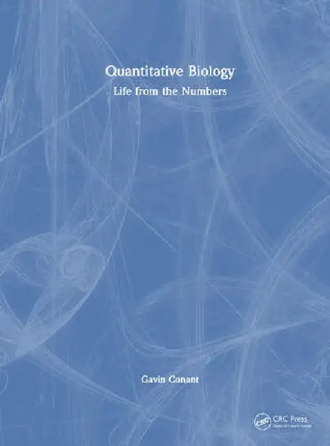 Quantitative Biology: Life from the Numbers by Conant Gavin