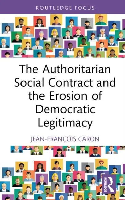 The Authoritarian Social Contract and the Erosion of Democratic Legitimacy by Jean-François Caron