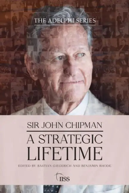 Sir John Chipman: A Strategic Lifetime by Bastian Giegerich