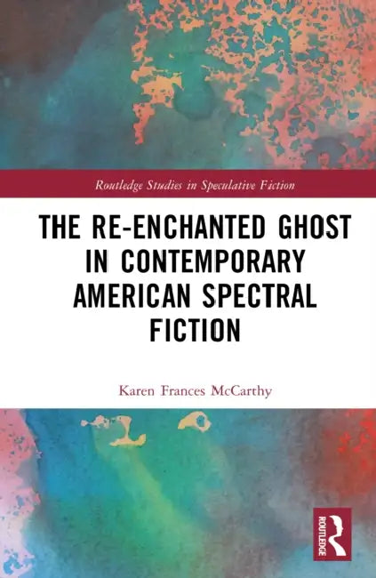 The Re-Enchanted Ghost in Contemporary American Fiction by Karen Frances McCarthy