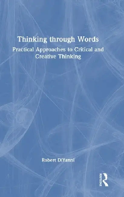 Thinking through Words: Practical Approaches to Critical and Creative Thinking by Robert DiYanni