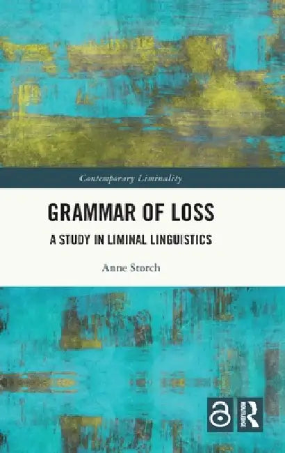 Grammar of Loss: A Study in Liminal Linguistics by Anne Storch
