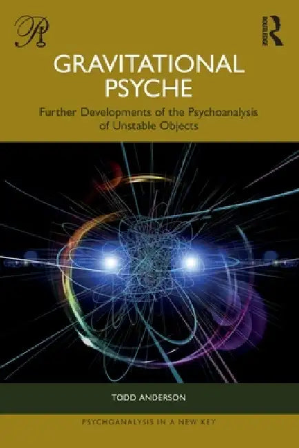 Gravitational Psyche: Further Developments of the Psychoanalysis of Unstable Objects by Todd Anderson