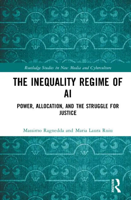 The Inequality Regime of AI: Power, Allocation, and the Struggle for Justice by Massimo Ragnedda