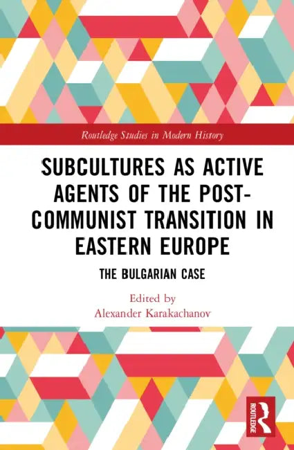 Subcultures as Active Agents of the Post-Communist Transition in Eastern Europe: The Bulgarian Case by Alexander Karakachanov