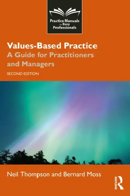 Values-Based Practice: A Guide for Practitioners and Managers by Neil Thompson, Bernard Moss