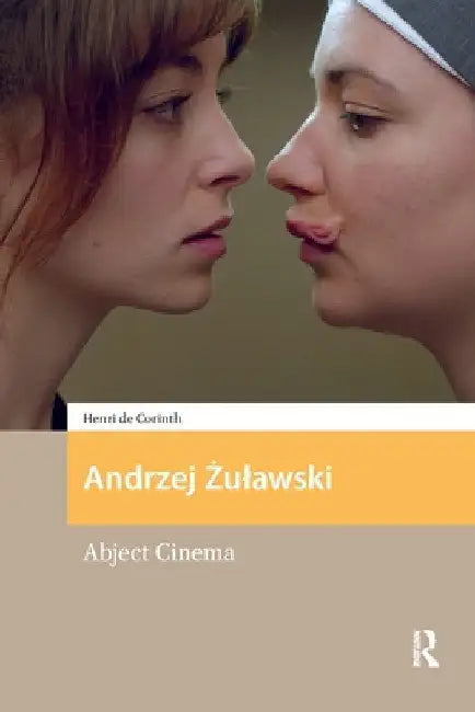 Andrzej Zulawski: Abject Cinema by Henri de Corinth