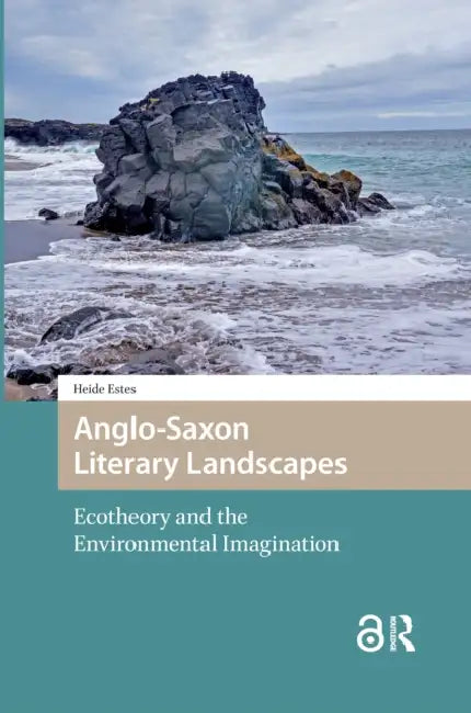 Anglo-Saxon Literary Landscapes: Ecotheory and the Environmental Imagination by Estes Heide