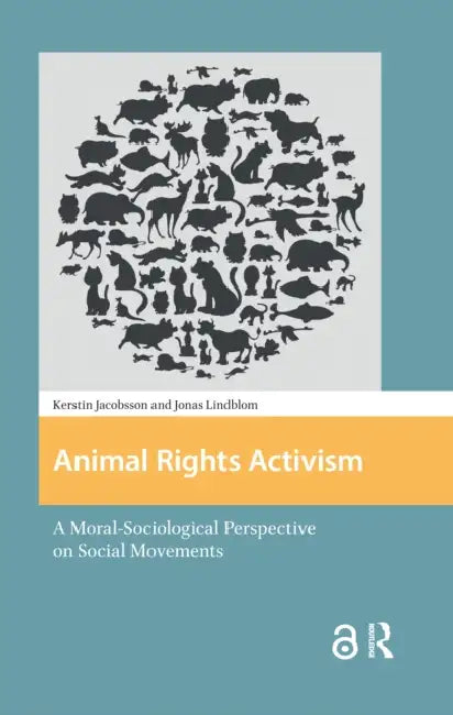 Animal Rights Activism: A Moral-Sociological Perspective on Social Movements by Jacobsson Kerstin