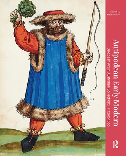 Antipodean Early Modern: European Art in Australian Collections, C. 1200-1600 by Anne Dunlop