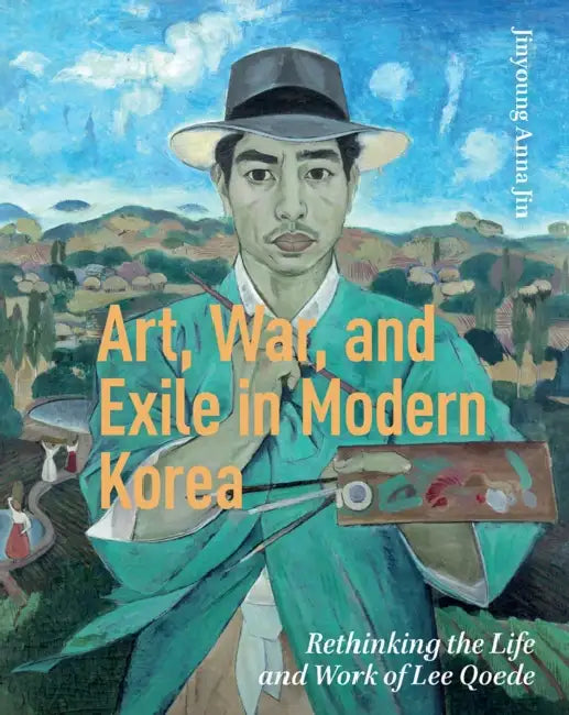 Art, War, and Exile in Modern Korea: Rethinking the Life and Work of Lee Qoede by Jinyoung Anna Jin